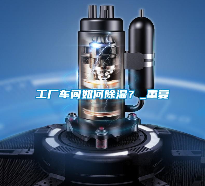 工廠車間如何除濕?_重復(fù)