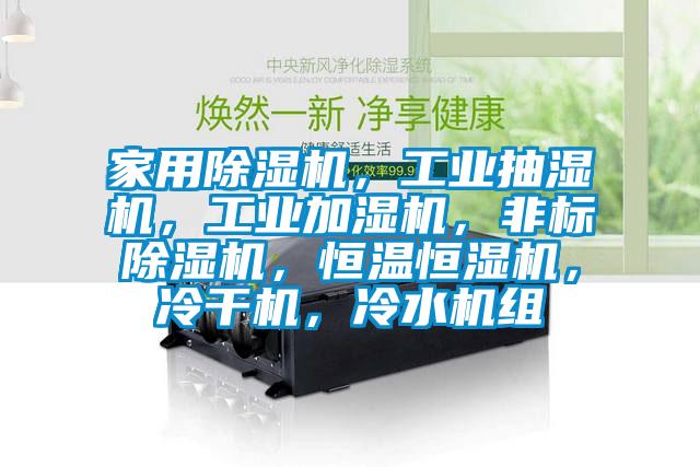 家用除濕機,工業抽濕機,工業加濕機,非標除濕機,恒溫恒濕機,冷干機,冷水機組