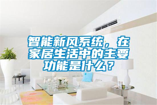 智能新風(fēng)系統(tǒng),在家居生活中的主要功能是什么?