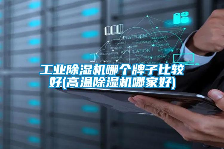 工業除濕機哪個牌子比較好(高溫除濕機哪家好)