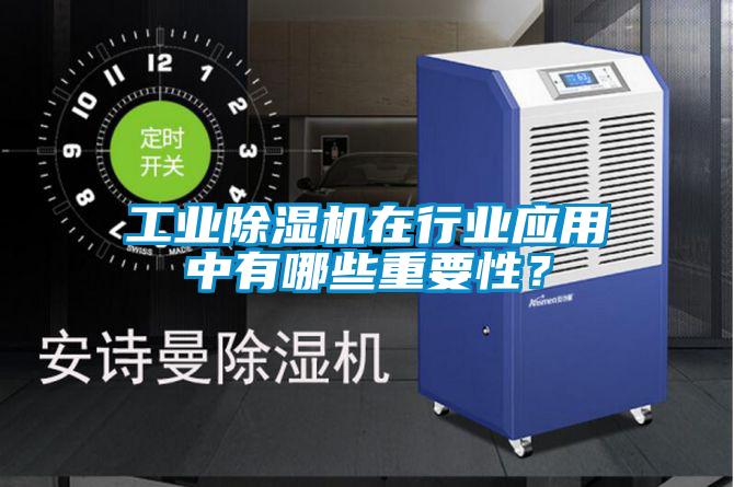 工業除濕機在行業應用中有哪些重要性?