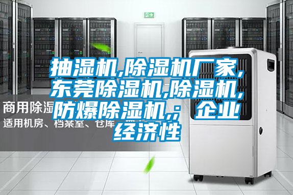 抽濕機,除濕機廠家,東莞除濕機,除濕機,防爆除濕機,; 企業經濟性