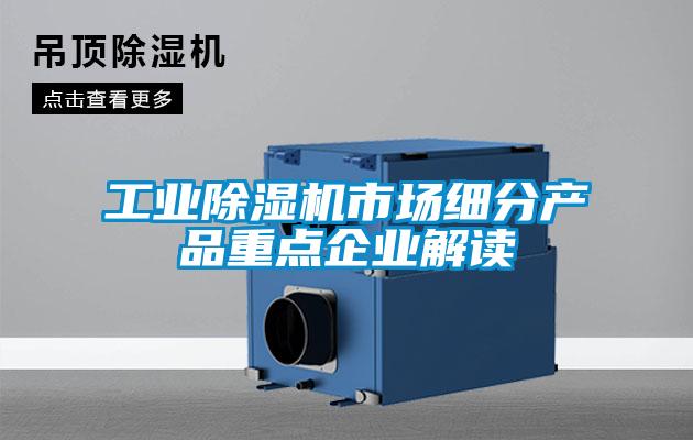 工業除濕機市場細分產品重點企業解讀