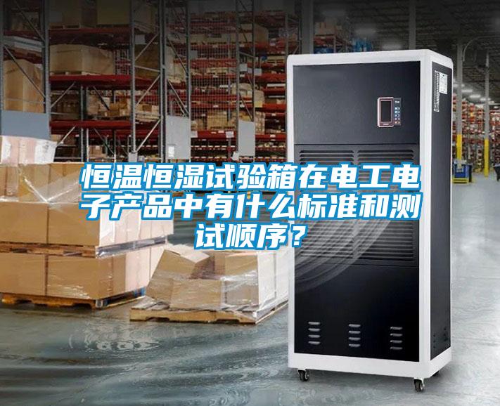 恒溫恒濕試驗箱在電工電子產品中有什么標準和測試順序？
