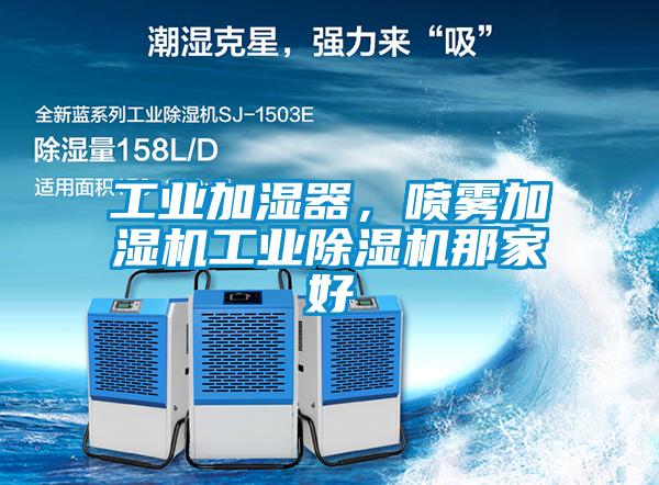 工業加濕器,噴霧加濕機工業除濕機那家好