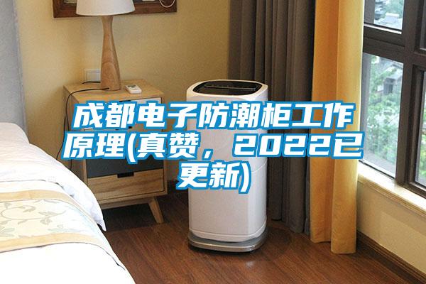 成都電子防潮柜工作原理(真贊,2022已更新)