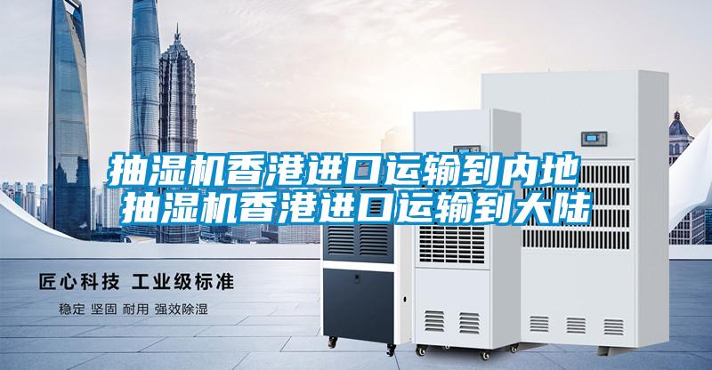 抽濕機香港進口運輸到內地 抽濕機香港進口運輸到大陸