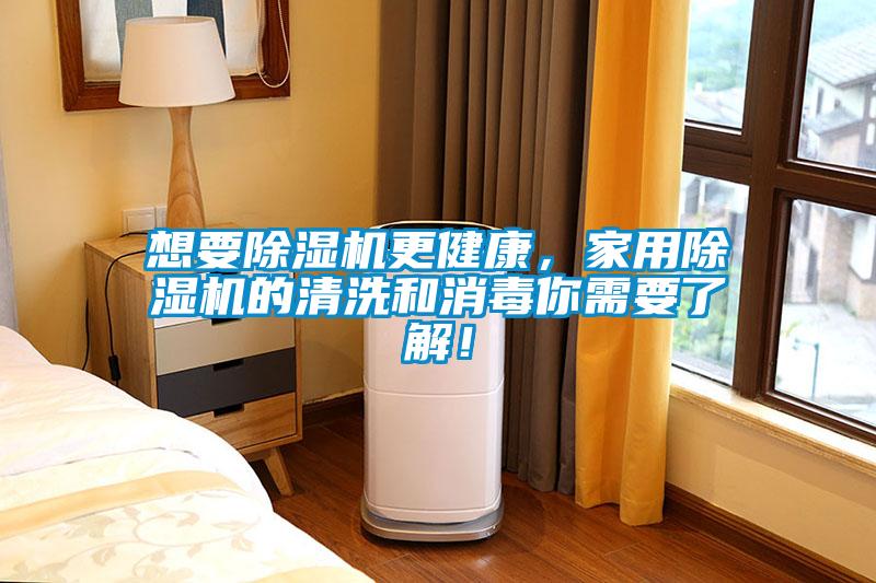 想要除濕機更健康，家用除濕機的清洗和消毒你需要了解！
