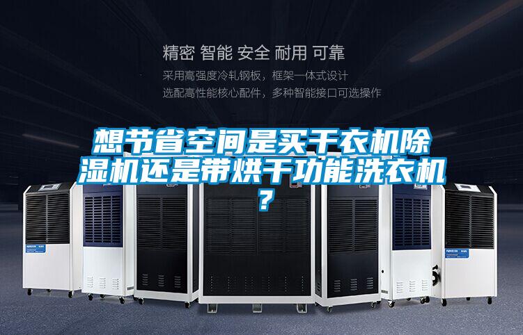 想節省空間是買干衣機除濕機還是帶烘干功能洗衣機?