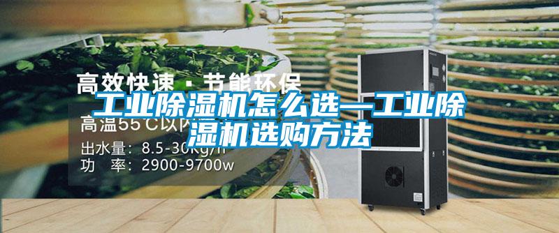 工業除濕機怎么選—工業除濕機選購方法