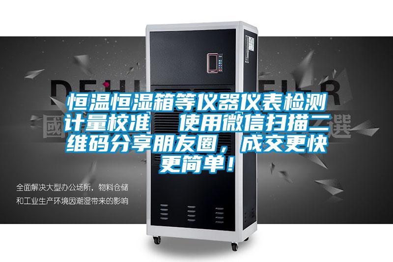 恒溫恒濕箱等儀器儀表檢測計量校準 使用微信掃描二維碼分享朋友圈,成交更快更簡單!