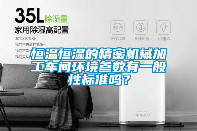 恒溫恒濕的精密機(jī)械加工車間環(huán)境參數(shù)有一般性標(biāo)準(zhǔn)嗎？