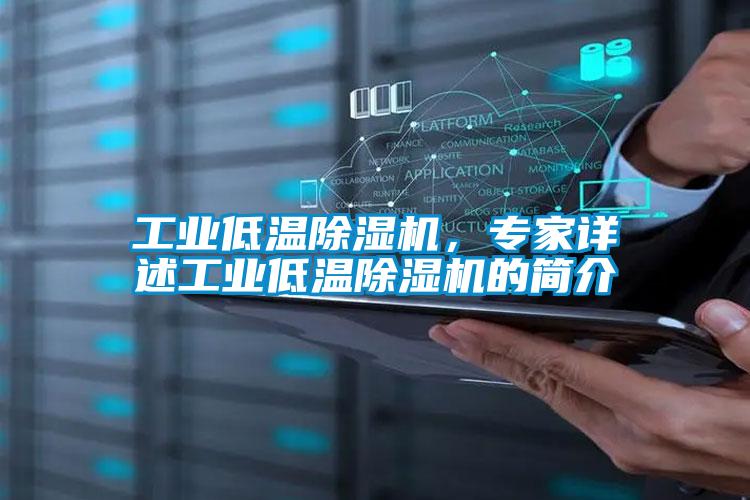 工業低溫除濕機,專家詳述工業低溫除濕機的簡介