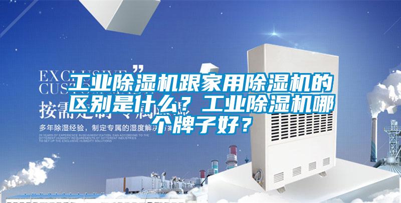 工業除濕機跟家用除濕機的區別是什么？工業除濕機哪個牌子好？