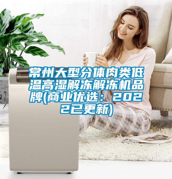 常州大型分體肉類低溫高濕解凍解凍機(jī)品牌(商業(yè)優(yōu)選:2022已更新)