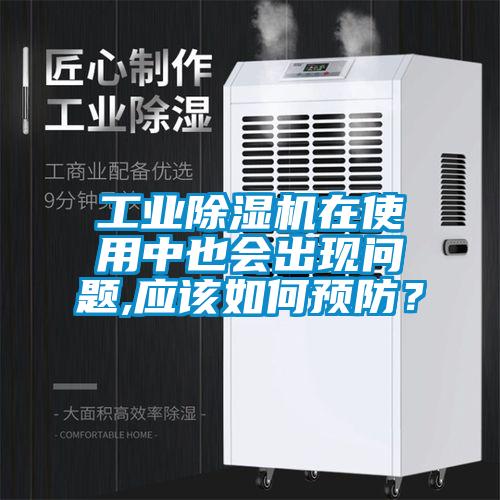 工業(yè)除濕機在使用中也會出現(xiàn)問題,應(yīng)該如何預(yù)防？