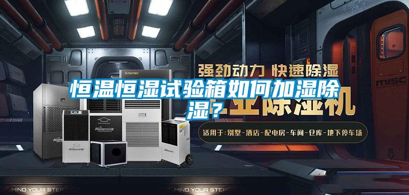 恒溫恒濕試驗(yàn)箱如何加濕除濕？