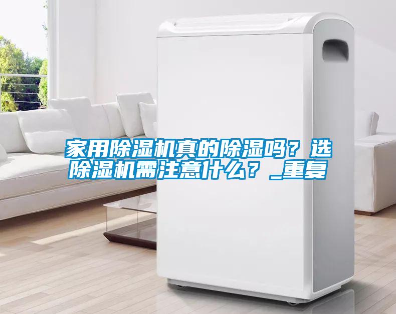 家用除濕機真的除濕嗎?選除濕機需注意什么?_重復