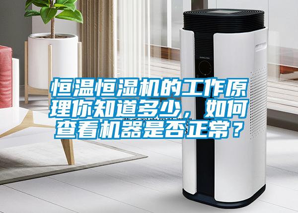 恒溫恒濕機的工作原理你知道多少,如何查看機器是否正常?