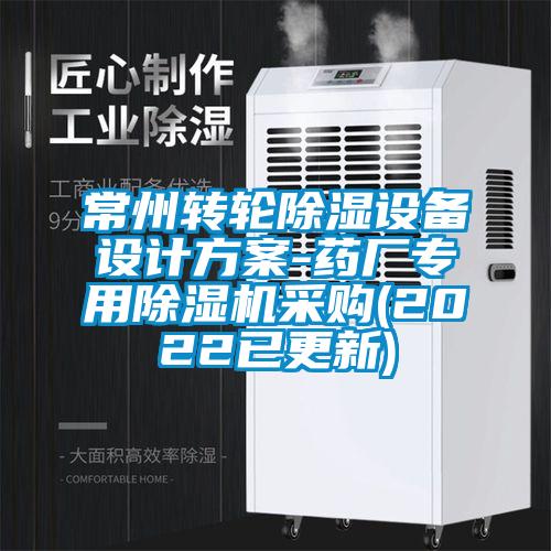 常州轉(zhuǎn)輪除濕設(shè)備設(shè)計(jì)方案-藥廠專用除濕機(jī)采購(2022已更新)