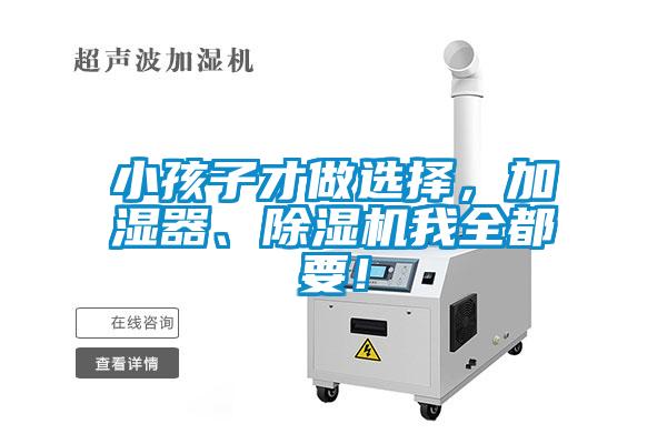 小孩子才做選擇,加濕器、除濕機(jī)我全都要!