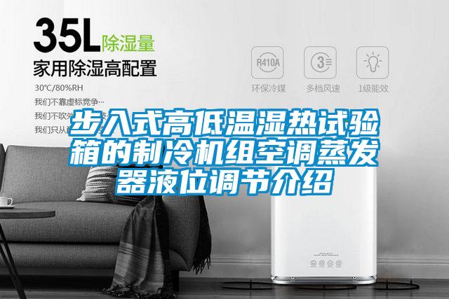 步入式高低溫濕熱試驗箱的制冷機組空調蒸發器液位調節介紹
