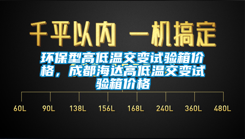 環保型高低溫交變試驗箱價格,成都海達高低溫交變試驗箱價格