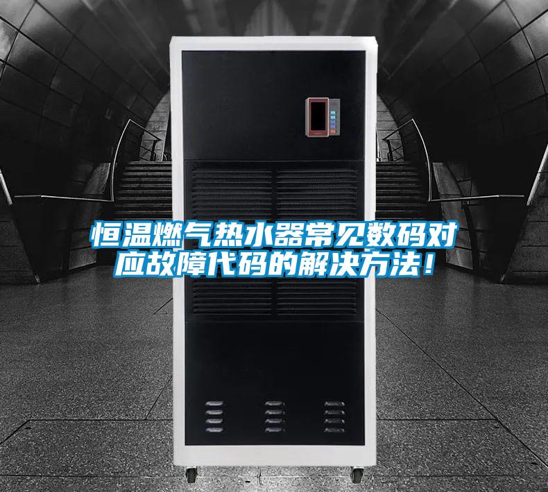 恒溫燃氣熱水器常見數碼對應故障代碼的解決方法!