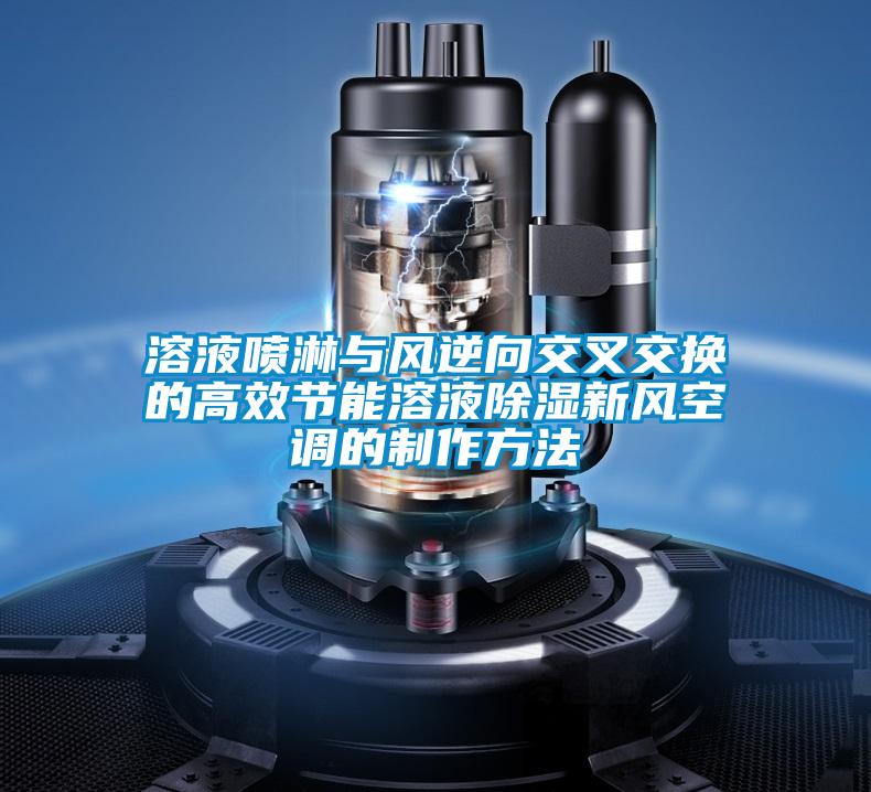 溶液噴淋與風逆向交叉交換的高效節能溶液除濕新風空調的制作方法