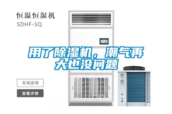 用了除濕機,潮氣再大也沒問題