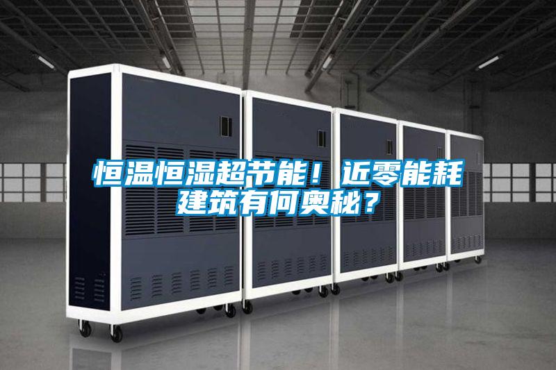 恒溫恒濕超節能!近零能耗建筑有何奧秘?