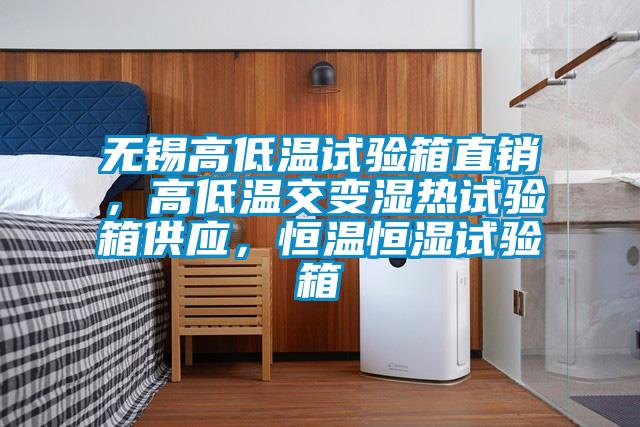 無(wú)錫高低溫試驗(yàn)箱直銷(xiāo),高低溫交變濕熱試驗(yàn)箱供應(yīng),恒溫恒濕試驗(yàn)箱