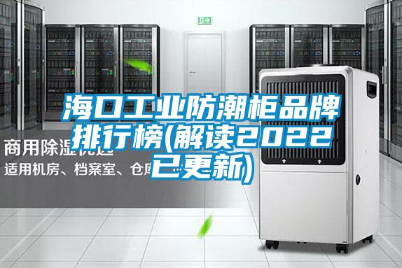 海口工業防潮柜品牌排行榜(解讀2022已更新)