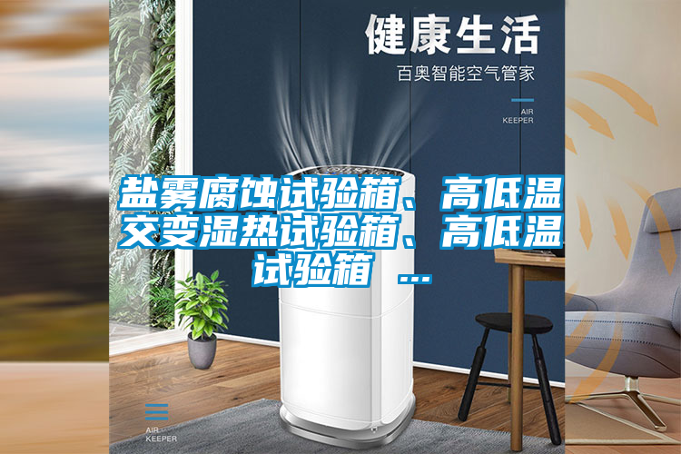 鹽霧腐蝕試驗箱、高低溫交變濕熱試驗箱、高低溫試驗箱 ...