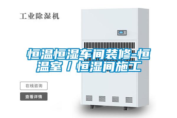 恒溫恒濕車間裝修-恒溫室/恒濕間施工