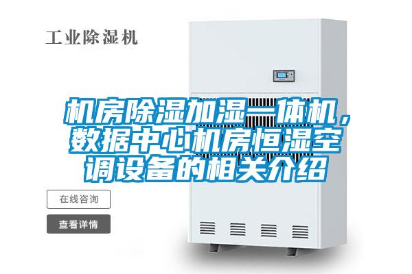 機房除濕加濕一體機,數據中心機房恒濕空調設備的相關介紹