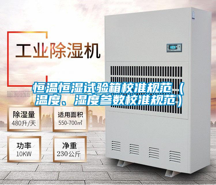 恒溫恒濕試驗(yàn)箱校準(zhǔn)規(guī)范(溫度、濕度參數(shù)校準(zhǔn)規(guī)范)