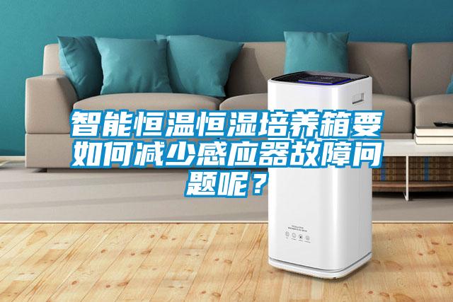 智能恒溫恒濕培養(yǎng)箱要如何減少感應(yīng)器故障問題呢?
