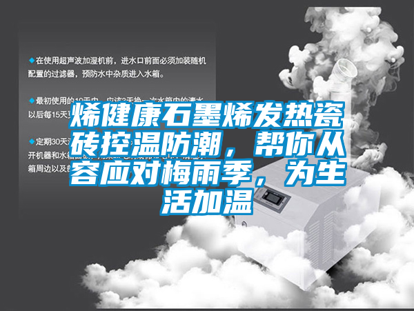烯健康石墨烯發熱瓷磚控溫防潮，幫你從容應對梅雨季，為生活加溫