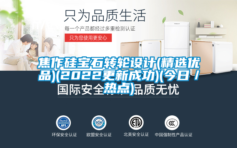 焦作硅寶石轉輪設計(精選優品)(2022更新成功)(今日／熱點)