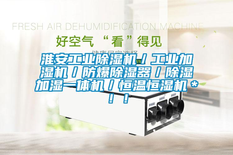 淮安工業(yè)除濕機(jī)/工業(yè)加濕機(jī)/防爆除濕器/除濕加濕一體機(jī)/恒溫恒濕機(jī)*!!