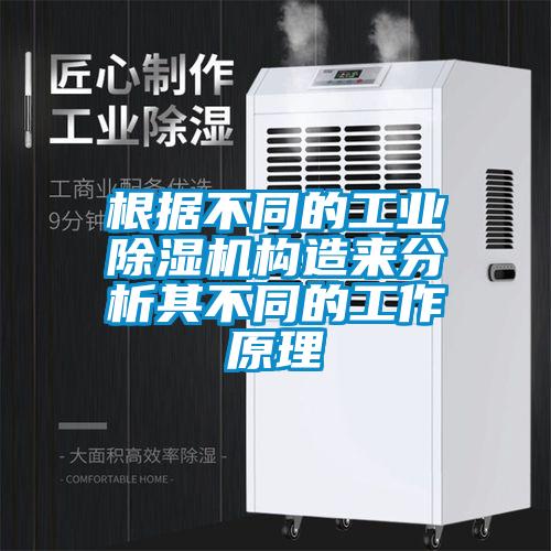 根據不同的工業除濕機構造來分析其不同的工作原理