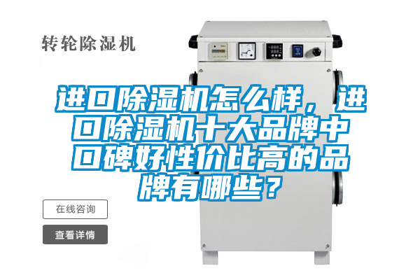 進口除濕機怎么樣，進口除濕機十大品牌中口碑好性價比高的品牌有哪些？