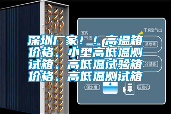 深圳廠家!!高溫箱價格、小型高低溫測試箱、高低溫試驗箱價格、高低溫測試箱