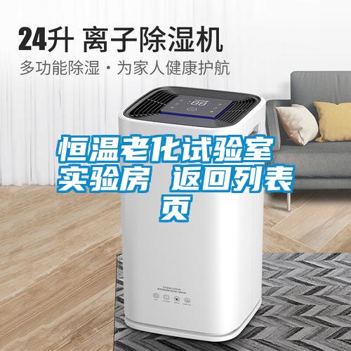 恒溫老化試驗室 實驗房 返回列表頁