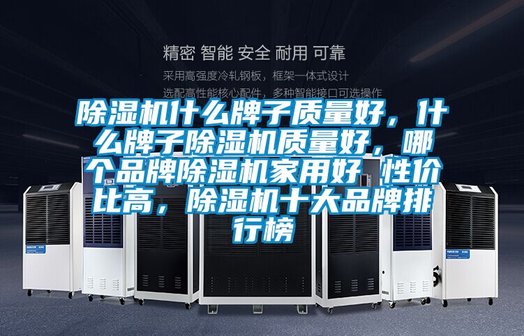 除濕機什么牌子質量好,什么牌子除濕機質量好,哪個品牌除濕機家用好 性價比高,除濕機十大品牌排行榜