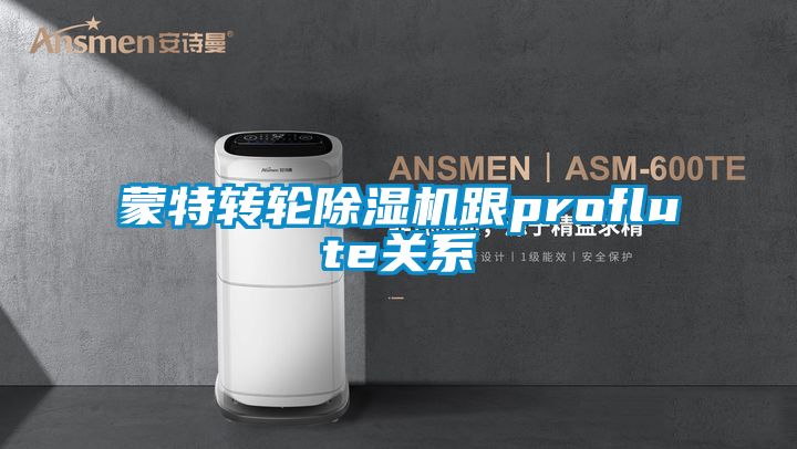 蒙特轉輪除濕機跟proflute關系