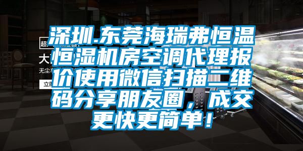深圳.東莞海瑞弗恒溫恒濕機房空調代理報價使用微信掃描二維碼分享朋友圈,成交更快更簡單!