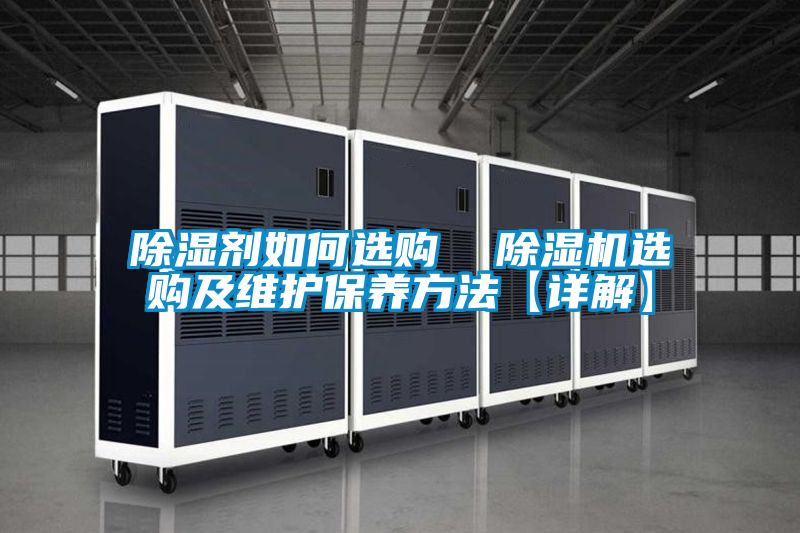 除濕劑如何選購(gòu) 除濕機(jī)選購(gòu)及維護(hù)保養(yǎng)方法【詳解】