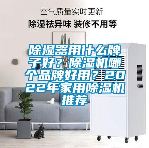 除濕器用什么牌子好?除濕機(jī)哪個(gè)品牌好用?2022年家用除濕機(jī)推薦